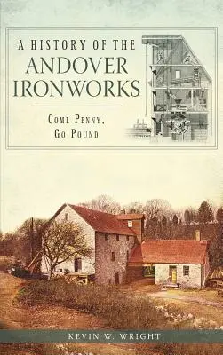 Histoire de l'usine sidérurgique d'Andover : Come Penny, Go Pound - A History of the Andover Ironworks: Come Penny, Go Pound