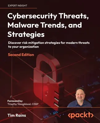 Menaces de cybersécurité, tendances des logiciels malveillants et stratégies - deuxième édition : Découvrez les stratégies d'atténuation des risques pour les menaces modernes qui pèsent sur votre organisation. - Cybersecurity Threats, Malware Trends, and Strategies - Second Edition: Discover risk mitigation strategies for modern threats to your organization