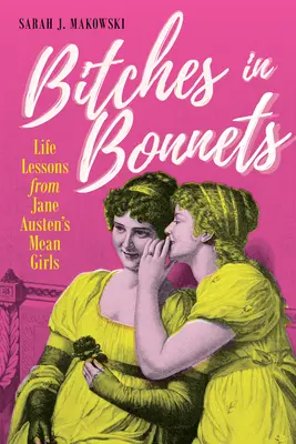 Les chiennes à bonnet : Les leçons de vie des Mean Girls de Jane Austen - Bitches in Bonnets: Life Lessons from Jane Austen's Mean Girls