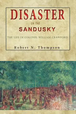 Désastre sur le Sandusky : La vie du colonel William Crawford - Disaster on the Sandusky: The Life of Colonel William Crawford