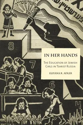 Entre ses mains : L'éducation des filles juives dans la Russie tsariste - In Her Hands: The Education of Jewish Girls in Tsarist Russia