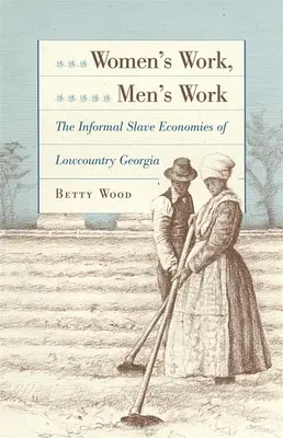Le travail des femmes, le travail des hommes : Les économies informelles d'esclaves de la Géorgie des basses terres - Women's Work, Men's Work: The Informal Slave Economies of Lowcountry Georgia
