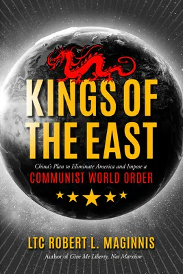 Les rois de l'Est : Le plan de la Chine pour éliminer l'Amérique et imposer un ordre mondial communiste - Kings of the East: China's Plan to Eliminate America and Impose a Communist World Order