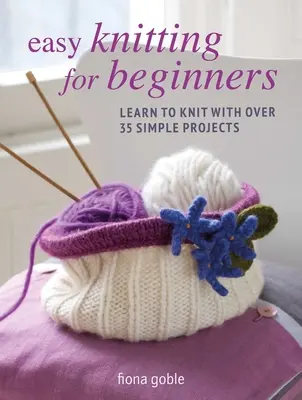 Tricot facile pour les débutants : Apprendre à tricoter avec plus de 35 projets simples - Easy Knitting for Beginners: Learn to Knit with Over 35 Simple Projects