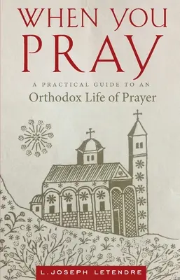 Quand vous priez : Un guide pratique pour une vie de prière orthodoxe - When You Pray: A Practical Guide to an Orthodox Life of Prayer