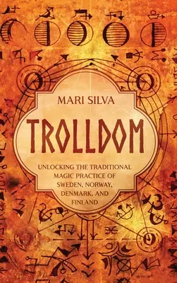 Trolldom : Les pratiques magiques traditionnelles de la Suède, de la Norvège, du Danemark et de la Finlande - Trolldom: Unlocking the Traditional Magic Practice of Sweden, Norway, Denmark, and Finland