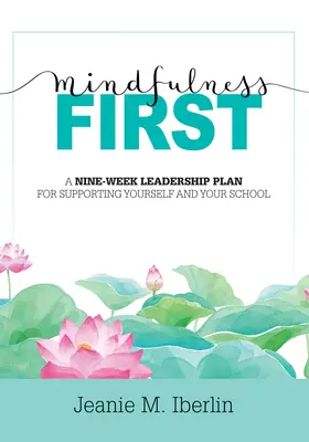 Mindfulness First : A Nine-Week Leadership Plan for Supporting Yourself and Your School (Explorer l'impact de la pleine conscience basé sur la recherche) - Mindfulness First: A Nine-Week Leadership Plan for Supporting Yourself and Your School (Explore the Research-Based Impact of Mindfulness