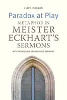 Paradoxe en jeu : la métaphore dans les sermons de Meister Eckhart. avec des sermons inédits - Paradox at Play: Metaphor in Meister Eckhart's Sermons. with Previously Unpublished Sermons