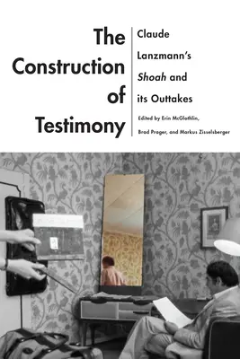 La construction du témoignage : La Shoah de Claude Lanzmann et ses prises accessoires - The Construction of Testimony: Claude Lanzmann's Shoah and Its Outtakes