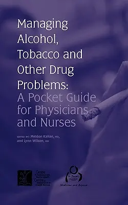 Gestion des problèmes liés à l'alcool, au tabac et aux autres drogues : Guide de poche pour les médecins et les infirmières - Managing Alcohol, Tobacco and Other Drug Problems: A Pocket Guide for Physicians and Nurses