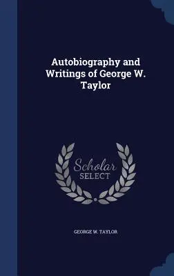 Autobiographie et écrits de George W. Taylor - Autobiography and Writings of George W. Taylor