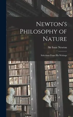 La philosophie de la nature de Newton : Sélection de ses écrits - Newton's Philosophy of Nature: Selections From His Writings