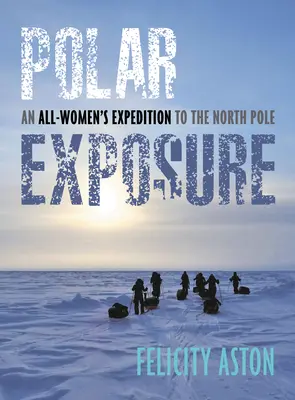 Polar Exposure : Une expédition féminine au pôle Nord - Polar Exposure: An All-Women's Expedition to the North Pole