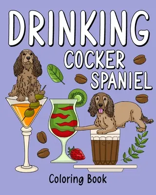 Livre de coloriage pour adultes : Livre de coloriage pour adultes, page de peinture d'animaux avec café et recettes de cocktails. - Drinking Cocker Spaniel Coloring Book: Coloring Books for Adult, Animal Painting Page with Coffee and Cocktail Recipes