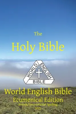 La Sainte Bible : Bible en Anglais Mondial Edition Oecuménique Orthographe Britannique/Internationale - The Holy Bible: World English Bible Ecumenical Edition British/International Spelling