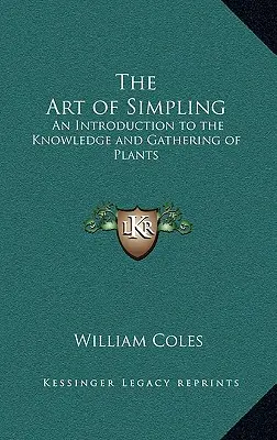 L'art de l'échantillonnage : Une introduction à la connaissance et à la cueillette des plantes - The Art of Simpling: An Introduction to the Knowledge and Gathering of Plants