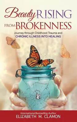 La beauté s'élève à partir de la rupture : Voyage à travers les traumatismes de l'enfance et les maladies chroniques vers la guérison - Beauty Rising from Brokenness: Journey Through Childhood Trauma to Chronic Illness Into Healing