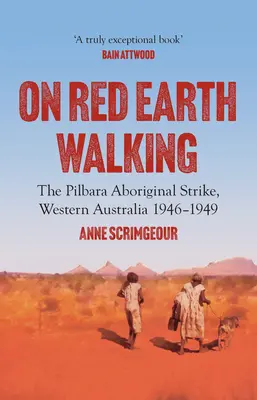 En marchant sur la terre rouge : La grève des aborigènes de Pilbara, Australie occidentale 1946-1949 - On Red Earth Walking: The Pilbara Aboriginal Strike, Western Australia 1946-1949