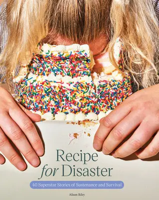 La recette du désastre : 40 histoires de subsistance et de survie de superstars - Recipe for Disaster: 40 Superstar Stories of Sustenance and Survival