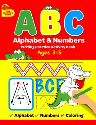 ABC Alphabet & Numbers Writing Practice Book : Apprendre à tracer les lettres, les chiffres et les mots + activités de coloriage, pour les tout-petits, les 3-5 ans, les enfants d'âge préscolaire - ABC Alphabet & Numbers Writing Practice Book: Learn to Trace Letters, Numbers, Words + Coloring Activities, for Toddlers, 3-5 Years, Pre-school