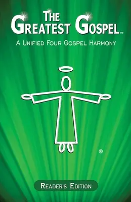 Le plus grand évangile : Une harmonie unifiée de quatre gospels - Édition pour lecteurs - The Greatest Gospel: A Unified Four Gospel Harmony - Reader's Edition