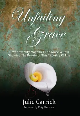 La Grâce inébranlable : Comment l'adversité magnifie la grâce intérieure Montrer la beauté de cette tapisserie de la vie - Unfailing Grace: How Adversity Magnifies the Grace Within Showing the Beauty of this Tapestry of Life