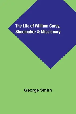 La vie de William Carey, cordonnier et missionnaire - The Life of William Carey, Shoemaker & Missionary