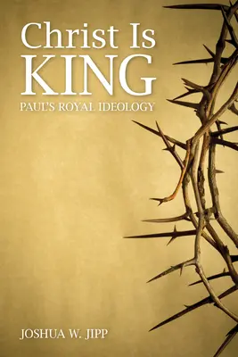 Le Christ est roi : L'idéologie royale de Paul - Christ Is King: Paul's Royal Ideology