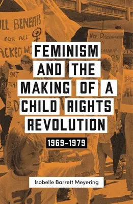 Le féminisme et la révolution des droits de l'enfant : 1969-1979 - Feminism and the Making of a Child Rights Revolution: 1969-1979