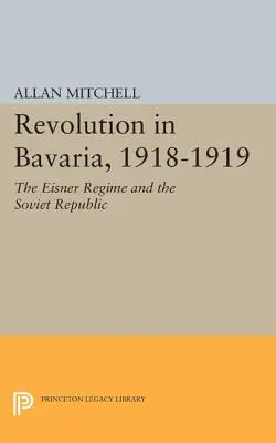 Révolution en Bavière, 1918-1919 : Le régime Eisner et la République soviétique - Revolution in Bavaria, 1918-1919: The Eisner Regime and the Soviet Republic