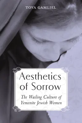 Esthétique de la douleur : La culture des lamentations des femmes juives yéménites - Aesthetics of Sorrow: The Wailing Culture of Yemenite Jewish Women