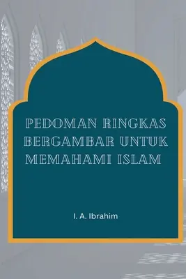 Pedoman Ringkas Bergambar Untuk Memahami Islam (en anglais) - Pedoman Ringkas Bergambar Untuk Memahami Islam