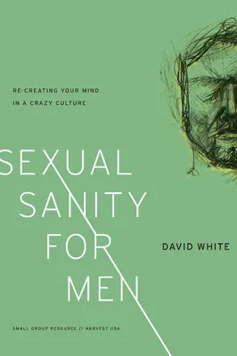 La santé sexuelle des hommes : Recréer son esprit dans une culture folle - Sexual Sanity for Men: Re-Creating Your Mind in a Crazy Culture