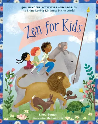 Zen for Kids : 50+ Mindful Activities and Stories to Shine Loving-Kindness in the World (Zen pour les enfants : 50+ activités et histoires de pleine conscience pour faire briller l'amour et la bonté dans le monde) - Zen for Kids: 50+ Mindful Activities and Stories to Shine Loving-Kindness in the World