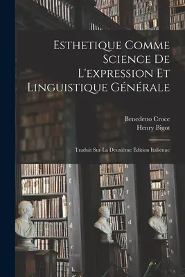 Esthetique Comme Science De L'expression Et Linguistique Gnrale : Traduit Sur La Deuxime dition Italienne - Esthetique Comme Science De L'expression Et Linguistique Gnrale: Traduit Sur La Deuxime dition Italienne