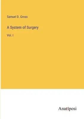 Un système de chirurgie : Vol. I - A System of Surgery: Vol. I