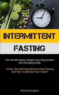 Jeûne intermittent : L'ultime guide naturel de perte de poids, de rajeunissement et d'antivieillissement (Utiliser le célèbre régime de jeûne intermittent) - Intermittent Fasting: The Ultimate Natural Weight Loss, Rejuvenation, And Anti-aging Guide (Utilize The Well-known Intermittent Fasting Diet