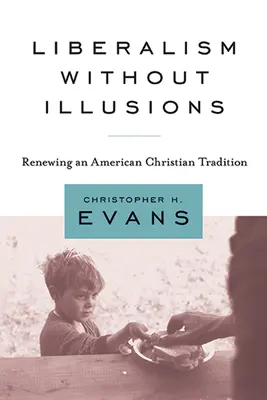Libéralisme sans illusions : Renouveler une tradition chrétienne américaine - Liberalism Without Illusions: Renewing an American Christian Tradition