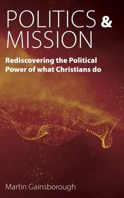 Politique et mission : Redécouvrir le pouvoir politique de ce que font les chrétiens - Politics & Mission: Rediscovering the Political Power of What Christians Do