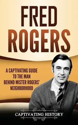 Fred Rogers : Un guide captivant sur l'homme derrière le quartier de Mister Rogers - Fred Rogers: A Captivating Guide to the Man Behind Mister Rogers' Neighborhood