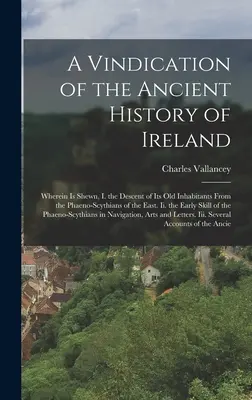 Une justification de l'histoire ancienne de l'Irlande : Où l'on voit, I. la descendance de ses anciens habitants des Phaéno-Scythes de l'Est. Ii. - A Vindication of the Ancient History of Ireland: Wherein Is Shewn, I. the Descent of Its Old Inhabitants From the Phaeno-Scythians of the East. Ii. th