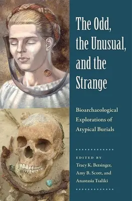 L'étrange, l'inhabituel et le bizarre : Explorations bioarchéologiques de sépultures atypiques - The Odd, the Unusual, and the Strange: Bioarchaeological Explorations of Atypical Burials