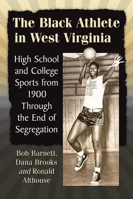 L'athlète noir en Virginie occidentale : Le sport au lycée et à l'université de 1900 à la fin de la ségrégation - The Black Athlete in West Virginia: High School and College Sports from 1900 Through the End of Segregation