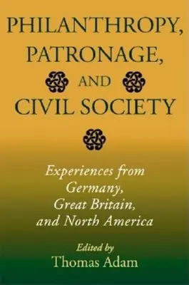 Philanthropie, mécénat et société civile : Expériences d'Allemagne, de Grande-Bretagne et d'Amérique du Nord - Philanthropy, Patronage, and Civil Society: Experiences from Germany, Great Britain, and North America