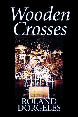 Wooden Crosses par Roland Dorgels, Fiction, Historique, Littéraire, Guerre et Militaire - Wooden Crosses by Roland Dorgels, Fiction, Historical, Literary, War & Military