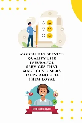 Modélisation de la qualité du service Des services d'assurance-vie qui rendent les clients heureux et les fidélisent - Modelling service quality Life insurance services that make customers happy and keep them loyal