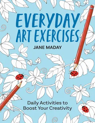 Exercices artistiques quotidiens : Activités quotidiennes pour stimuler votre créativité - Everyday Art Exercises: Daily Activities to Boost Your Creativity