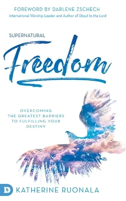 La liberté surnaturelle : Surmonter les plus grands obstacles à l'accomplissement de votre destinée - Supernatural Freedom: Overcoming the Greatest Barriers to Fulfilling Your Destiny