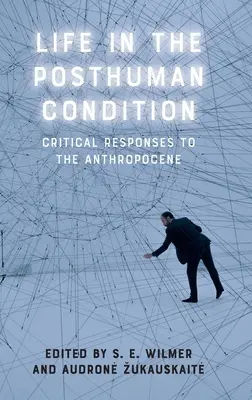 La vie dans la condition posthumaine : Réponses critiques à l'Anthropocène - Life in the Posthuman Condition: Critical Responses to the Anthropocene