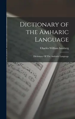 Dictionnaire de la langue amharique : Dictionnaire de la langue amharique - Dictionary of the Amharic Language: Dictionary Of The Amharic Language